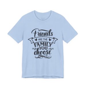 friends are the family you choose, inspirational graphic t shirt