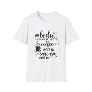coffee & sarcasm t shirt — "my body is just a vessel, coffee goes in, sarcasm goes out"